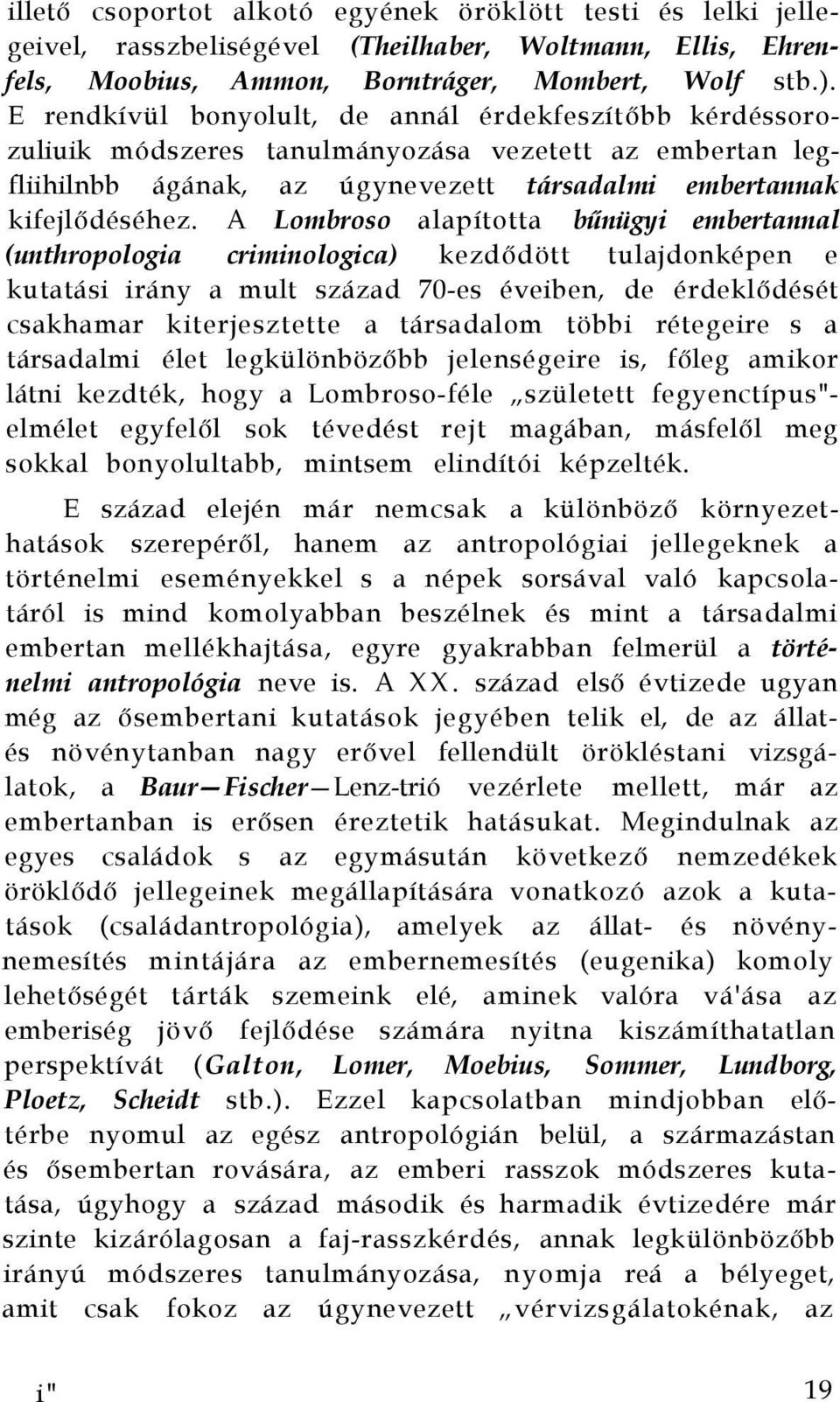 A Lombroso alapította bűnügyi embertannal (unthropologia criminologica) kezdődött tulajdonképen e kutatási irány a mult század 70-es éveiben, de érdeklődését csakhamar kiterjesztette a társadalom