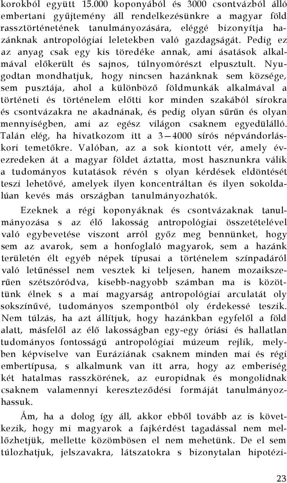 gazdagságát. Pedig ez az anyag csak egy kis töredéke annak, ami ásatások alkalmával előkerült és sajnos, túlnyomórészt elpusztult.