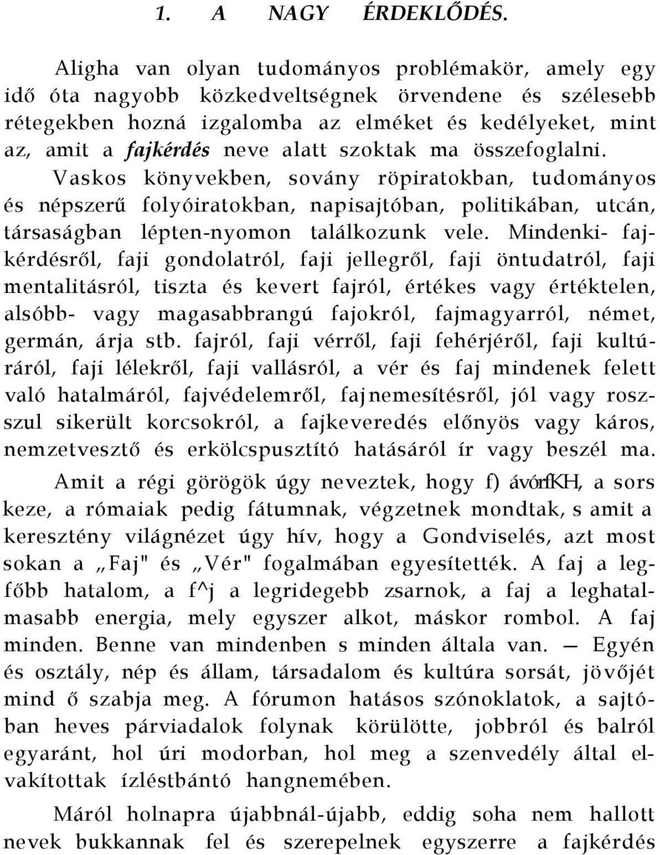 szoktak ma összefoglalni. Vaskos könyvekben, sovány röpiratokban, tudományos és népszerű folyóiratokban, napisajtóban, politikában, utcán, társaságban lépten-nyomon találkozunk vele.