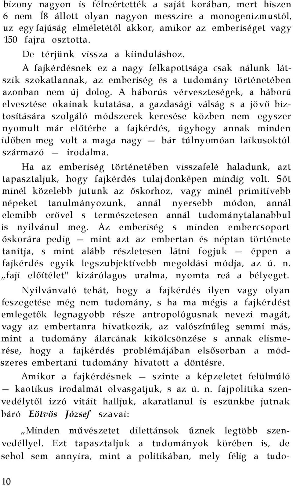 A háborús vérveszteségek, a háború elvesztése okainak kutatása, a gazdasági válság s a jövő biztosítására szolgáló módszerek keresése közben nem egyszer nyomult már előtérbe a fajkérdés, úgyhogy