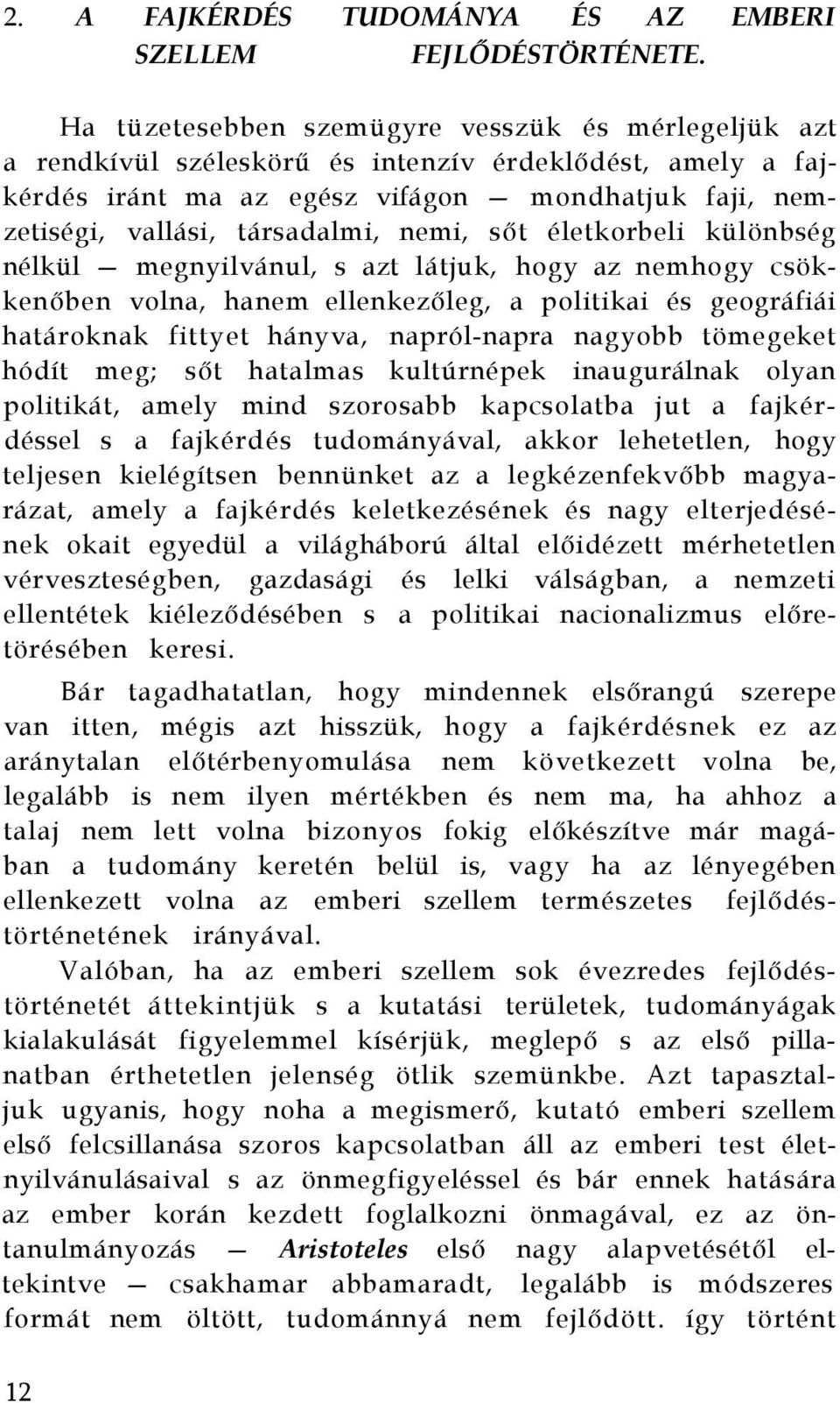 nemi, sőt életkorbeli különbség nélkül megnyilvánul, s azt látjuk, hogy az nemhogy csökkenőben volna, hanem ellenkezőleg, a politikai és geográfiái határoknak fittyet hányva, napról-napra nagyobb