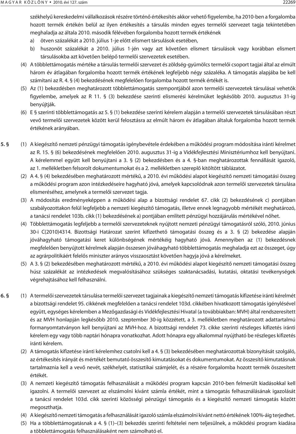 termelõi szervezet tagja tekintetében meghaladja az általa 2010. második félévében forgalomba hozott termék értékének a) ötven százalékát a 2010.