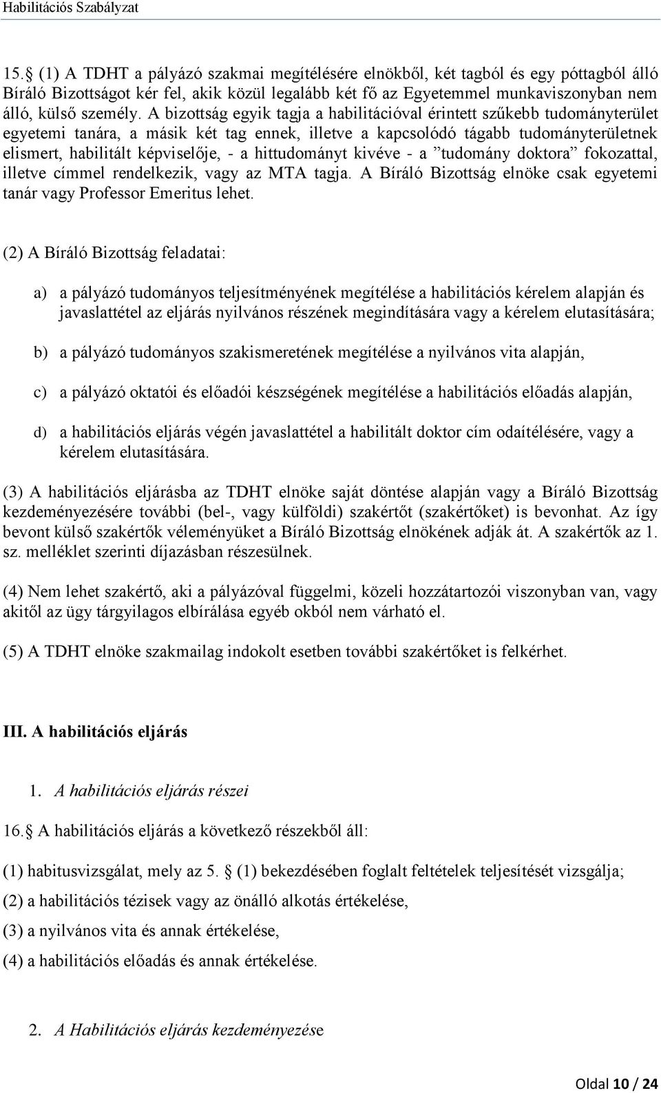 hittudományt kivéve - a tudomány doktora fokozattal, illetve címmel rendelkezik, vagy az MTA tagja. A Bíráló Bizottság elnöke csak egyetemi tanár vagy Professor Emeritus lehet.