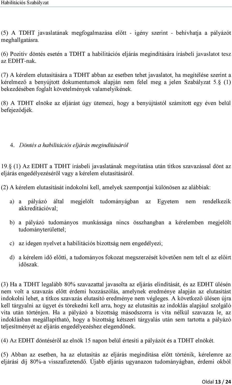 (7) A kérelem elutasítására a TDHT abban az esetben tehet javaslatot, ha megítélése szerint a kérelmező a benyújtott dokumentumok alapján nem felel meg a jelen Szabályzat 5.