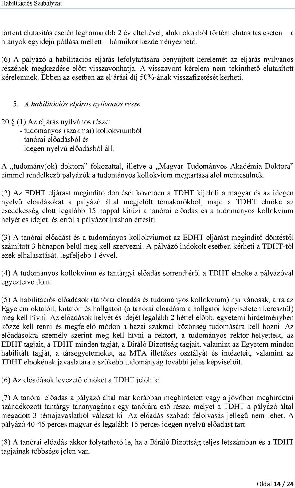 Ebben az esetben az eljárási díj 50%-ának visszafizetését kérheti. 5. A habilitációs eljárás nyilvános része 20.