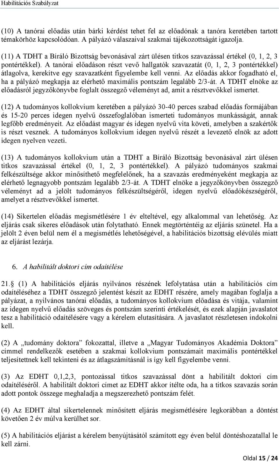 A tanórai előadáson részt vevő hallgatók szavazatát (0, 1, 2, 3 pontértékkel) átlagolva, kerekítve egy szavazatként figyelembe kell venni.