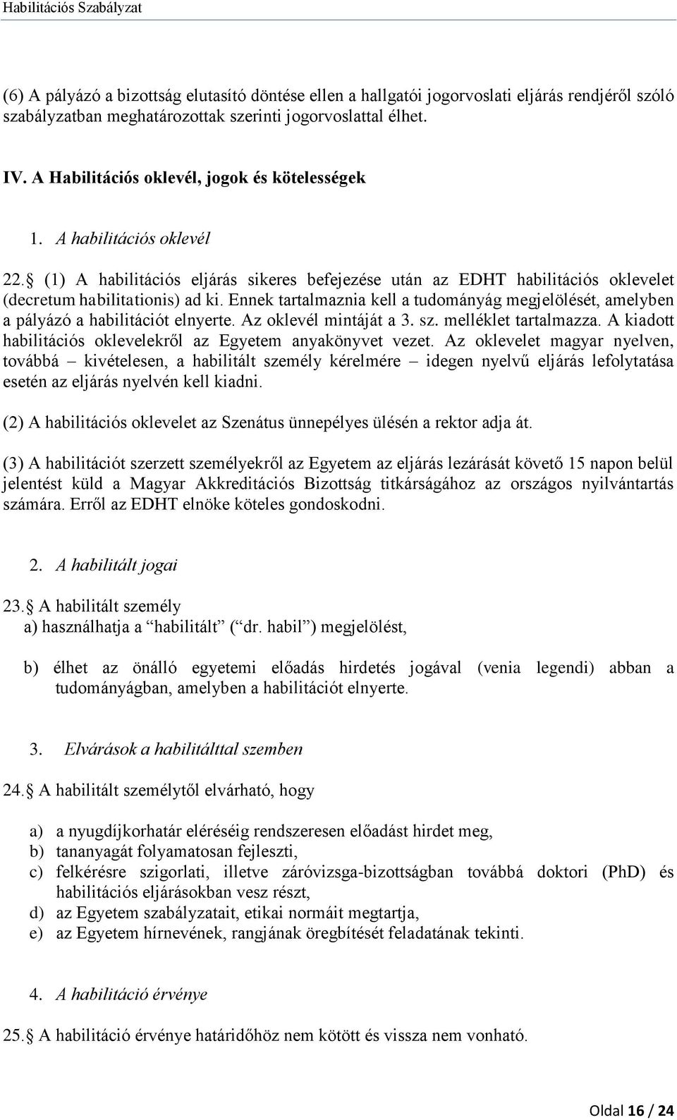 Ennek tartalmaznia kell a tudományág megjelölését, amelyben a pályázó a habilitációt elnyerte. Az oklevél mintáját a 3. sz. melléklet tartalmazza.