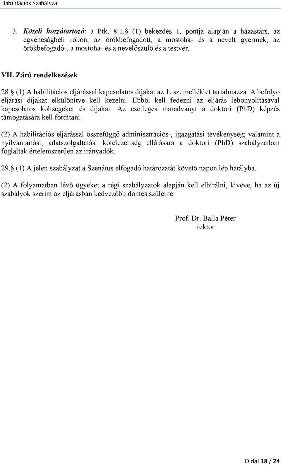 (1) A habilitációs eljárással kapcsolatos díjakat az 1. sz. melléklet tartalmazza. A befolyó eljárási díjakat elkülönítve kell kezelni.