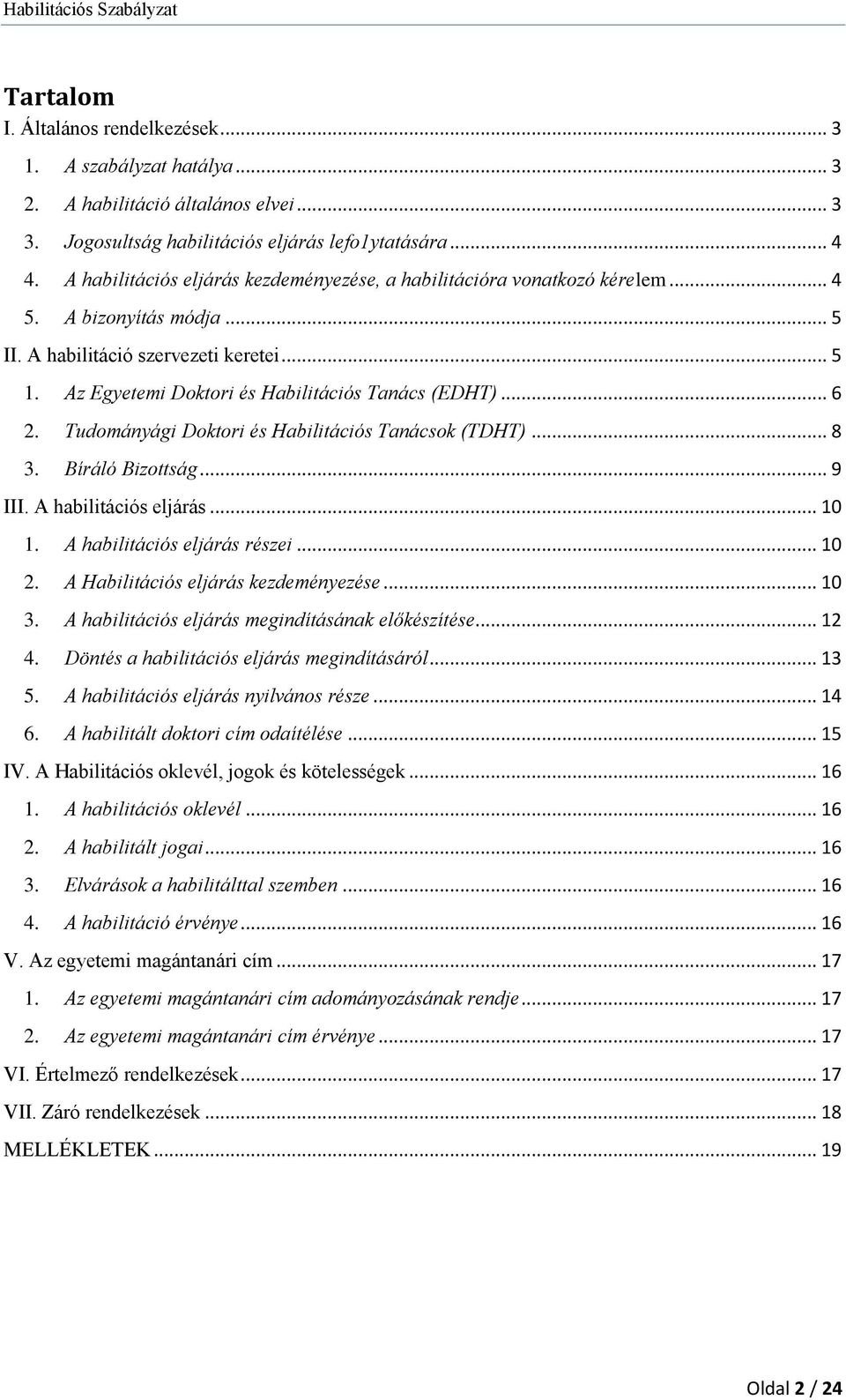 .. 6 2. Tudományági Doktori és Habilitációs Tanácsok (TDHT)... 8 3. Bíráló Bizottság... 9 III. A habilitációs eljárás... 10 1. A habilitációs eljárás részei... 10 2.