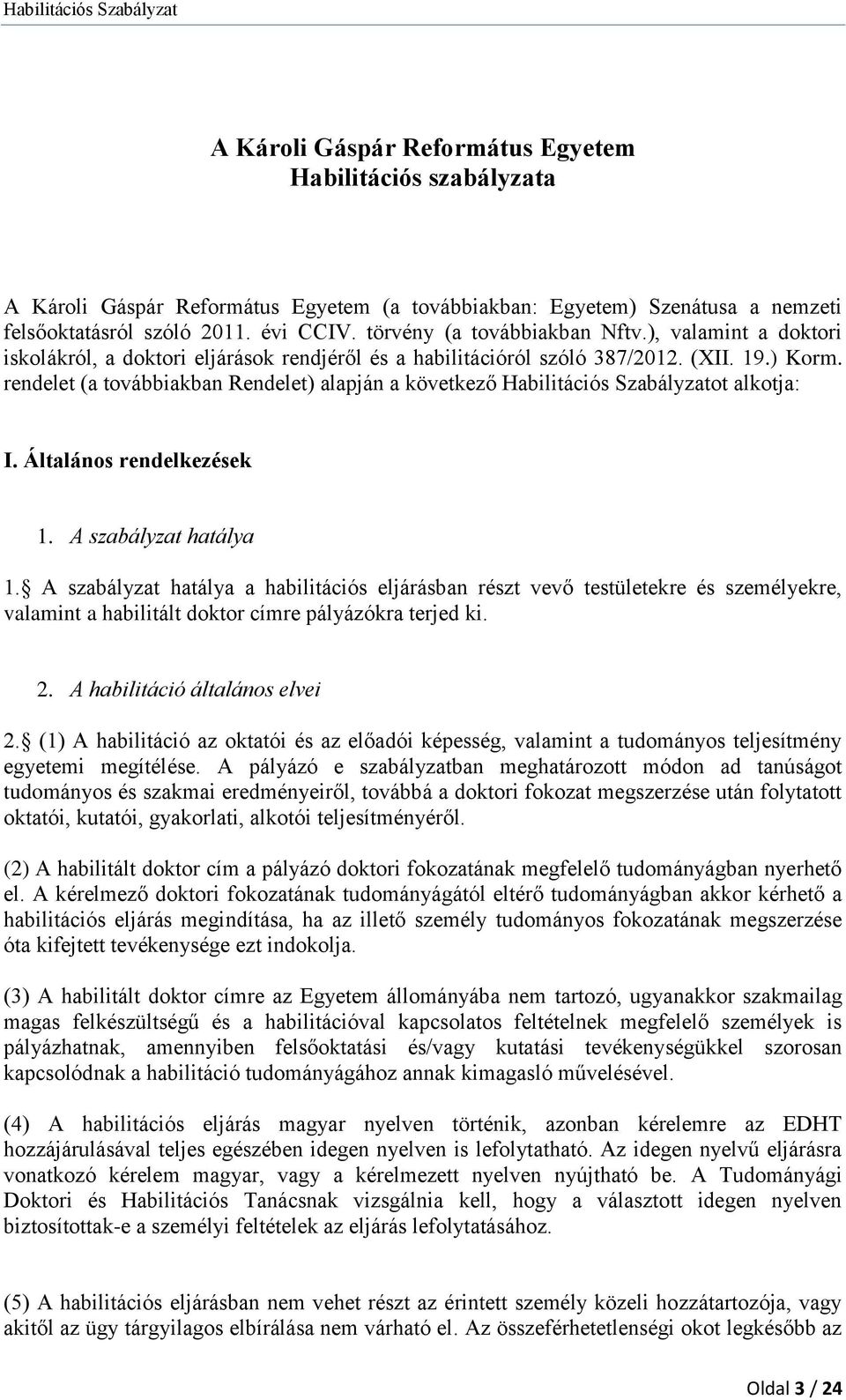 rendelet (a továbbiakban Rendelet) alapján a következő Habilitációs Szabályzatot alkotja: I. Általános rendelkezések 1. A szabályzat hatálya 1.