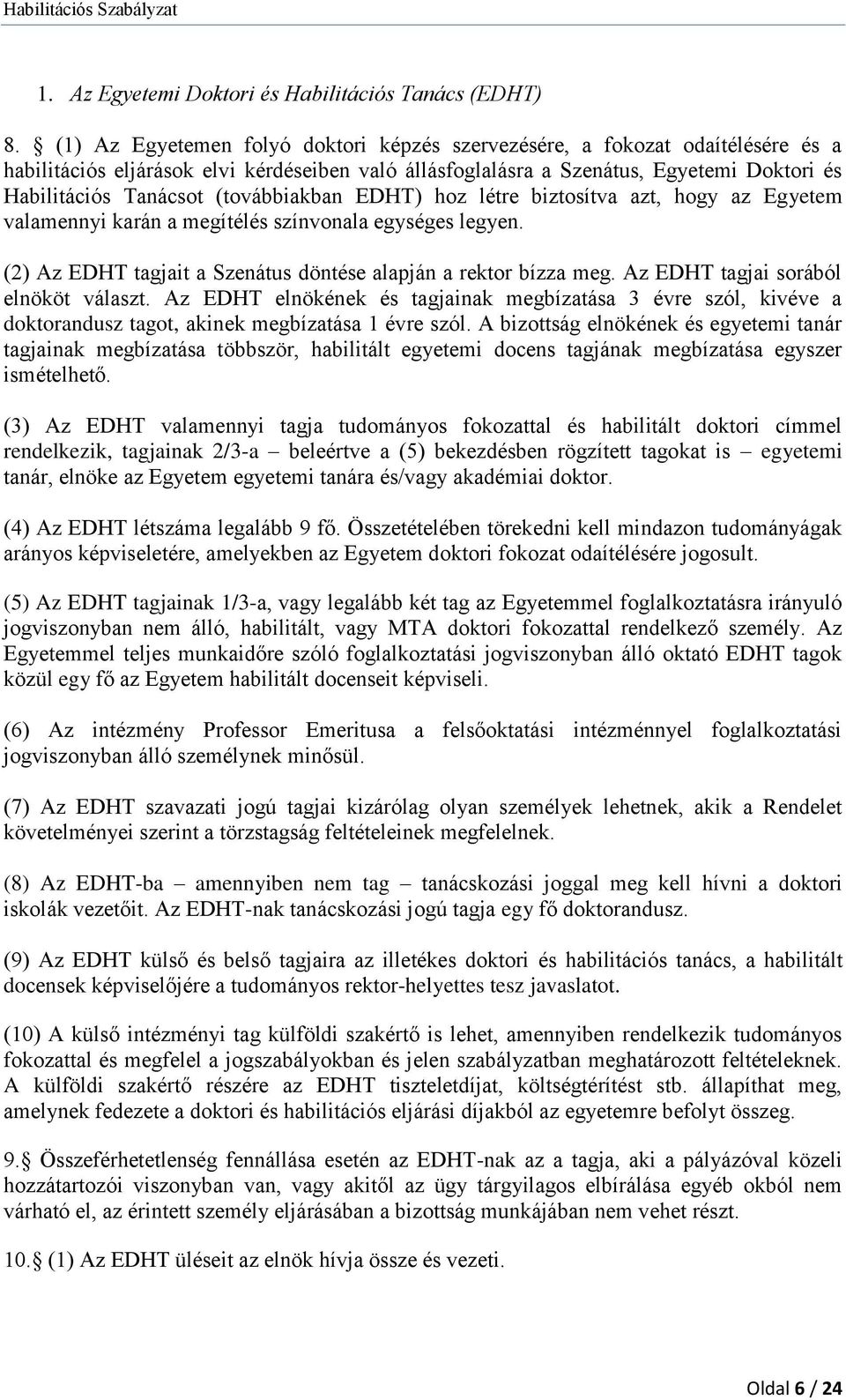 (továbbiakban EDHT) hoz létre biztosítva azt, hogy az Egyetem valamennyi karán a megítélés színvonala egységes legyen. (2) Az EDHT tagjait a Szenátus döntése alapján a rektor bízza meg.