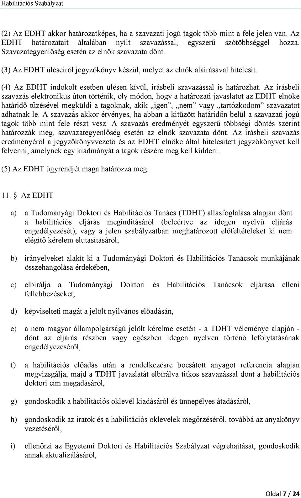 (4) Az EDHT indokolt esetben ülésen kívül, írásbeli szavazással is határozhat.