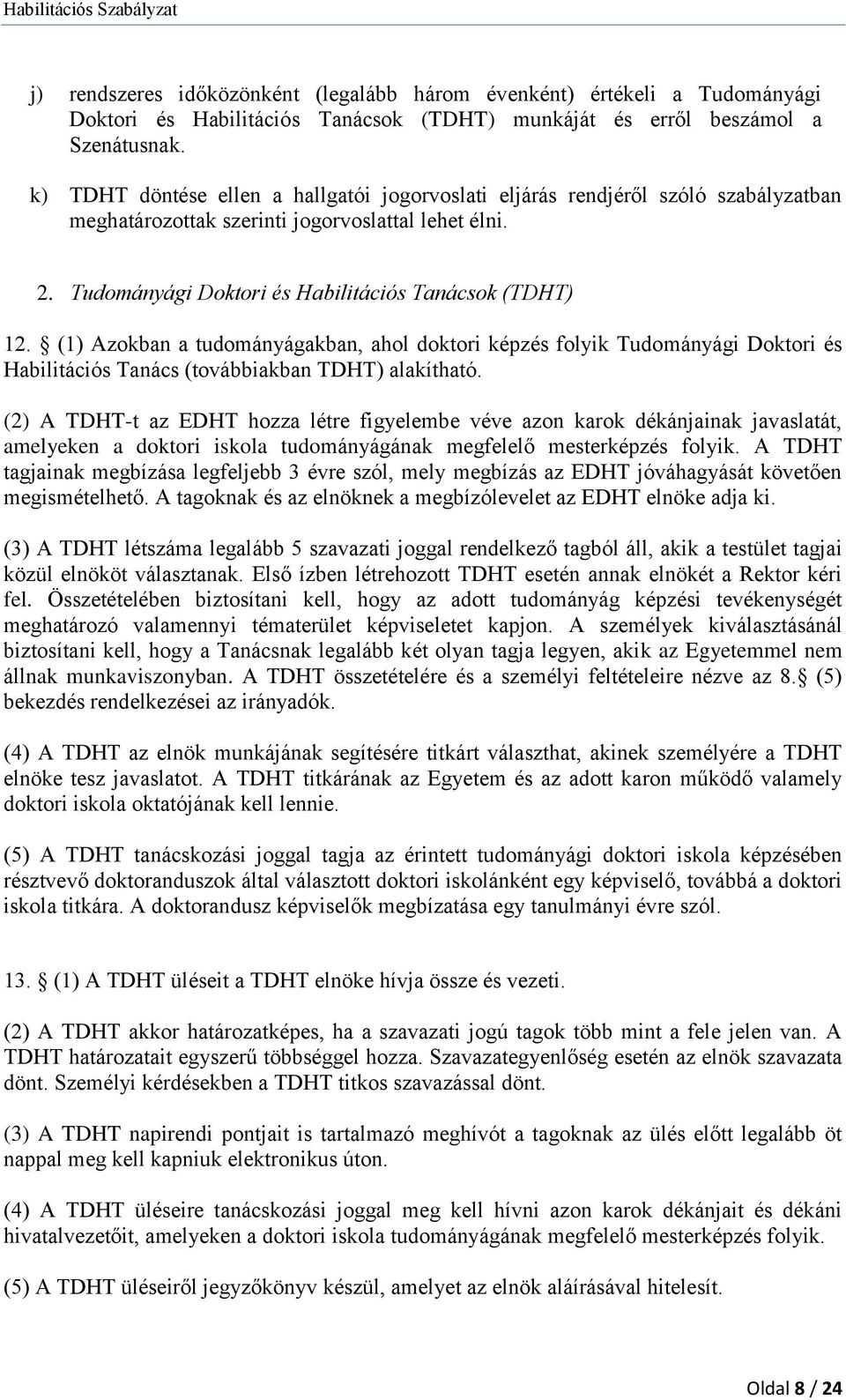 (1) Azokban a tudományágakban, ahol doktori képzés folyik Tudományági Doktori és Habilitációs Tanács (továbbiakban TDHT) alakítható.