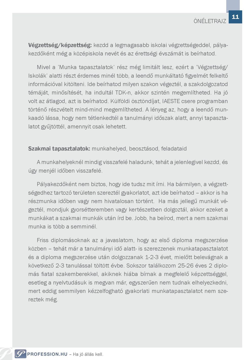 Ide beírhatod milyen szakon végeztél, a szakdolgozatod témáját, minősítését, ha indultál TDK-n, akkor szintén megemlítheted. Ha jó volt az átlagod, azt is beírhatod.