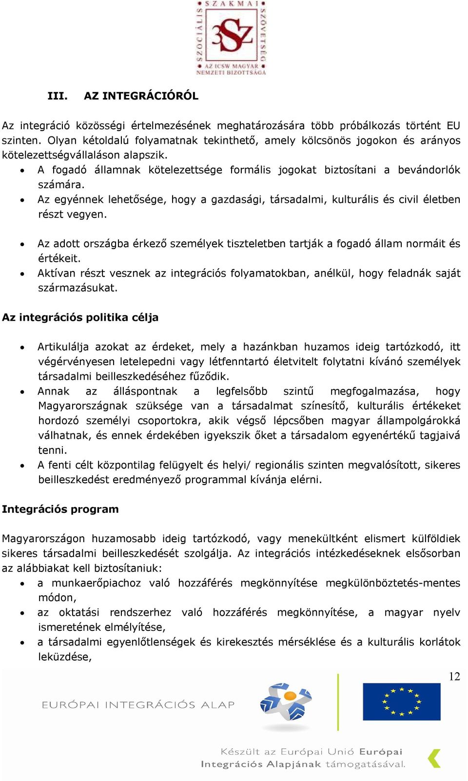 Az egyénnek lehetősége, hogy a gazdasági, társadalmi, kulturális és civil életben részt vegyen. Az adott országba érkező személyek tiszteletben tartják a fogadó állam normáit és értékeit.