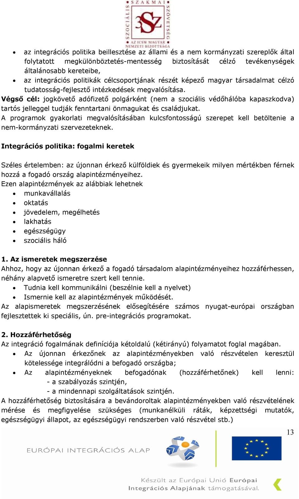 Végső cél: jogkövető adófizető polgárként (nem a szociális védőhálóba kapaszkodva) tartós jelleggel tudják fenntartani önmagukat és családjukat.