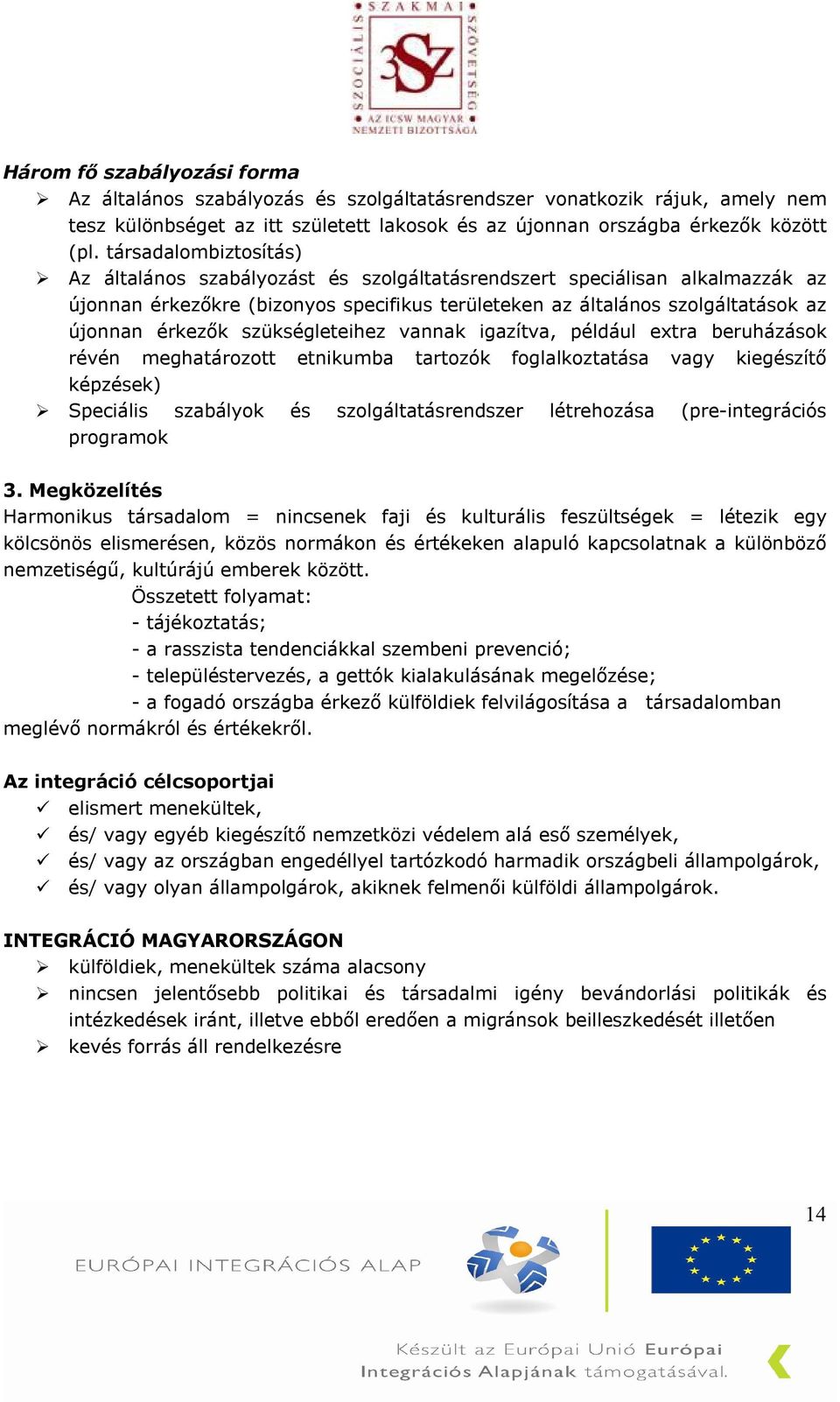 szükségleteihez vannak igazítva, például extra beruházások révén meghatározott etnikumba tartozók foglalkoztatása vagy kiegészítő képzések) Speciális szabályok és szolgáltatásrendszer létrehozása