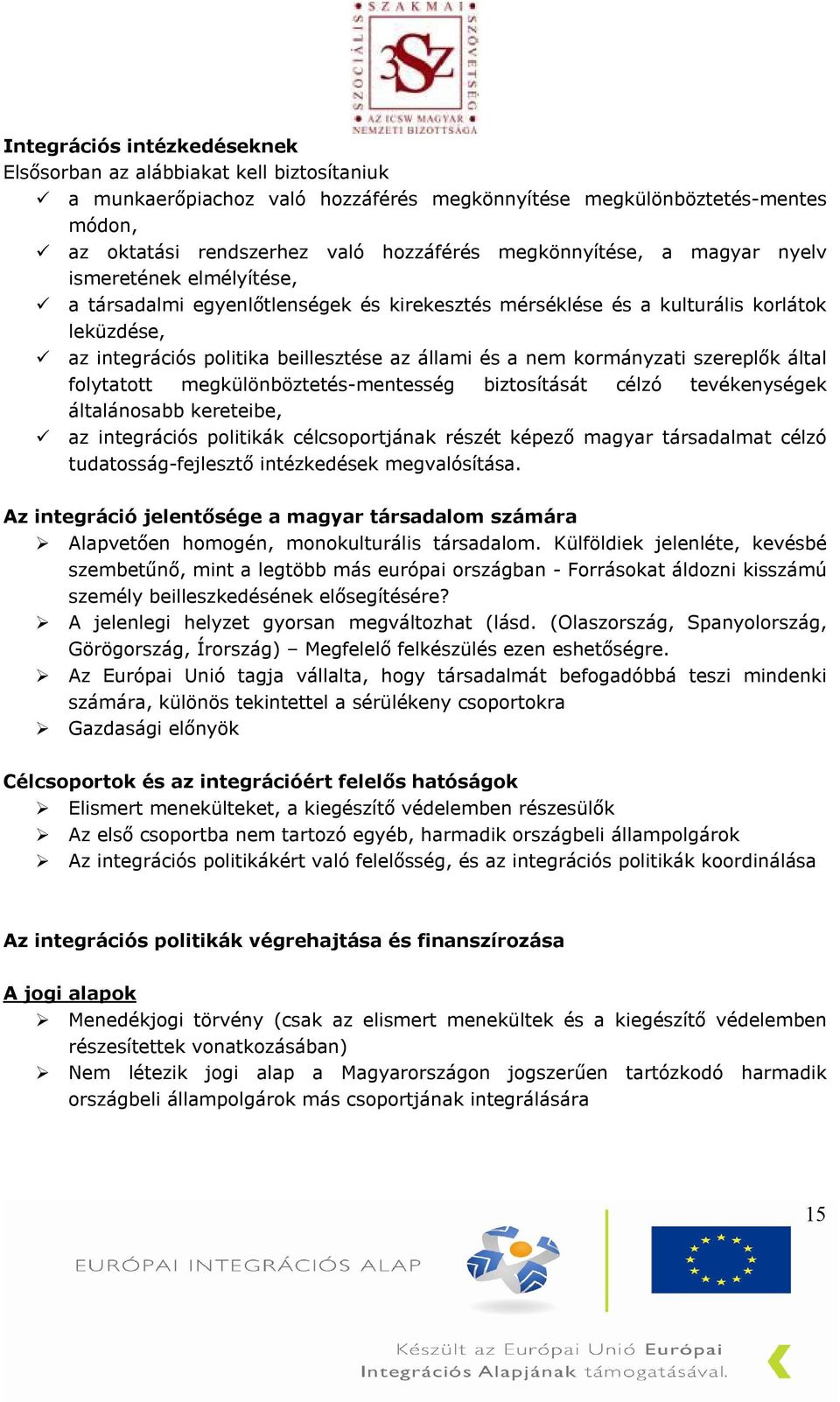 nem kormányzati szereplők által folytatott megkülönböztetés-mentesség biztosítását célzó tevékenységek általánosabb kereteibe, az integrációs politikák célcsoportjának részét képező magyar