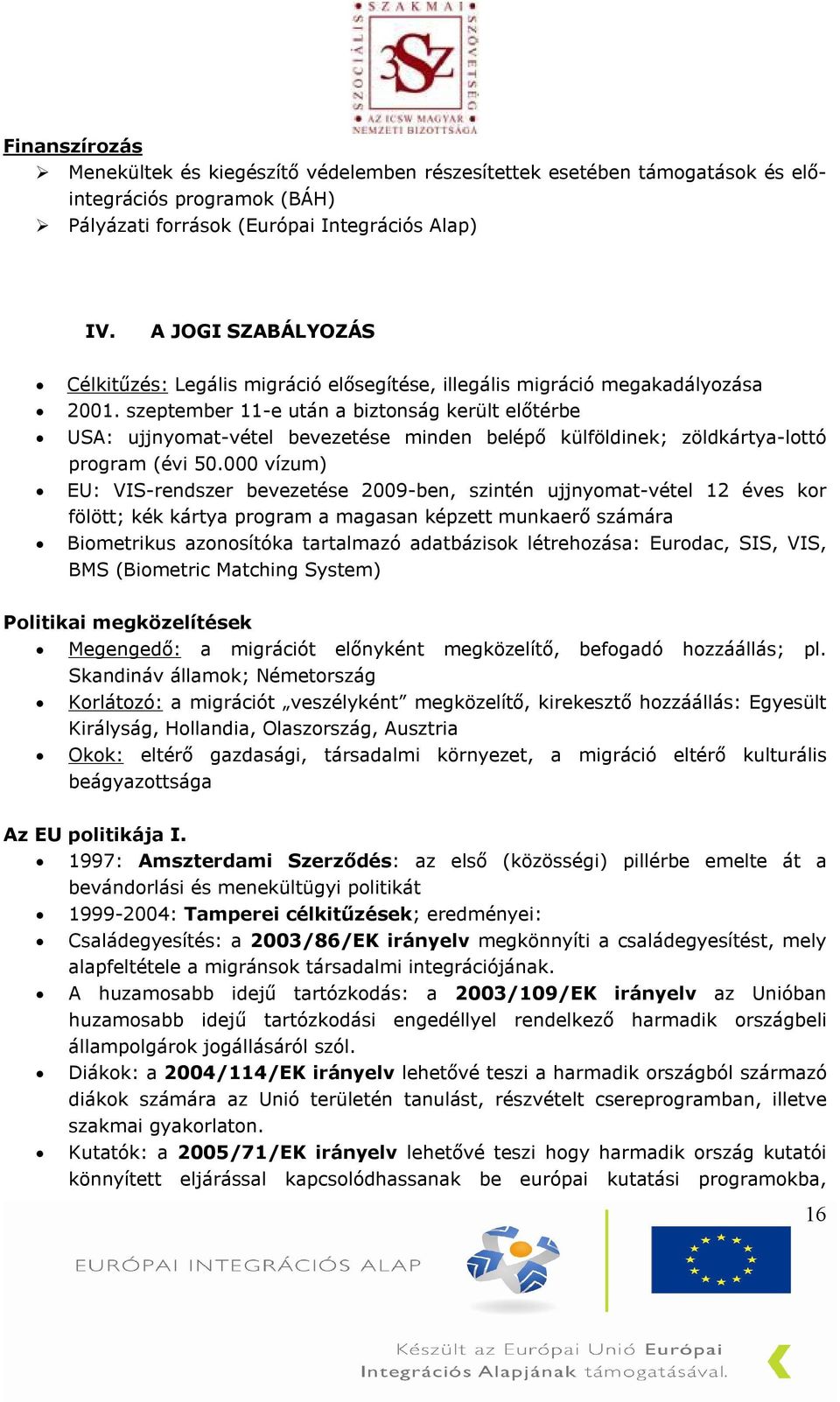 szeptember 11-e után a biztonság került előtérbe USA: ujjnyomat-vétel bevezetése minden belépő külföldinek; zöldkártya-lottó program (évi 50.