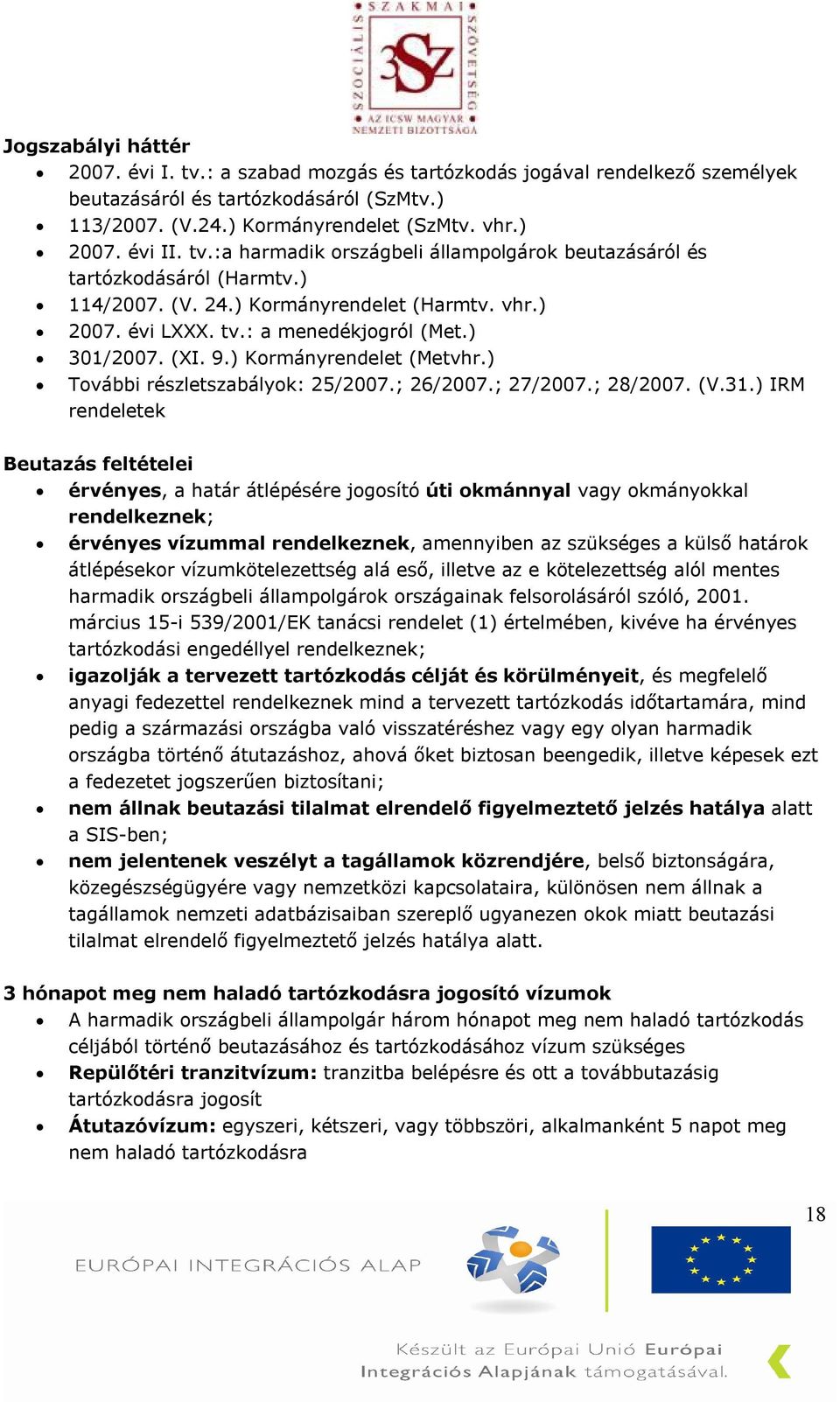 ) Kormányrendelet (Metvhr.) További részletszabályok: 25/2007.; 26/2007.; 27/2007.; 28/2007. (V.31.