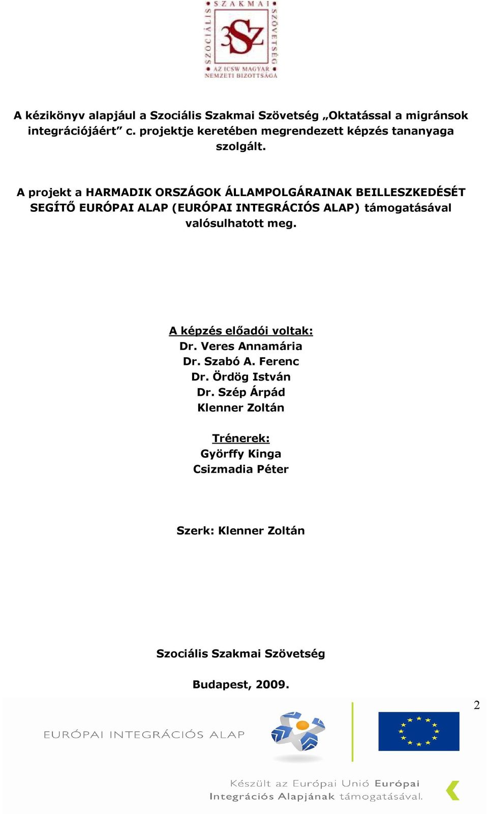 A projekt a HARMADIK ORSZÁGOK ÁLLAMPOLGÁRAINAK BEILLESZKEDÉSÉT SEGÍTŐ EURÓPAI ALAP (EURÓPAI INTEGRÁCIÓS ALAP) támogatásával