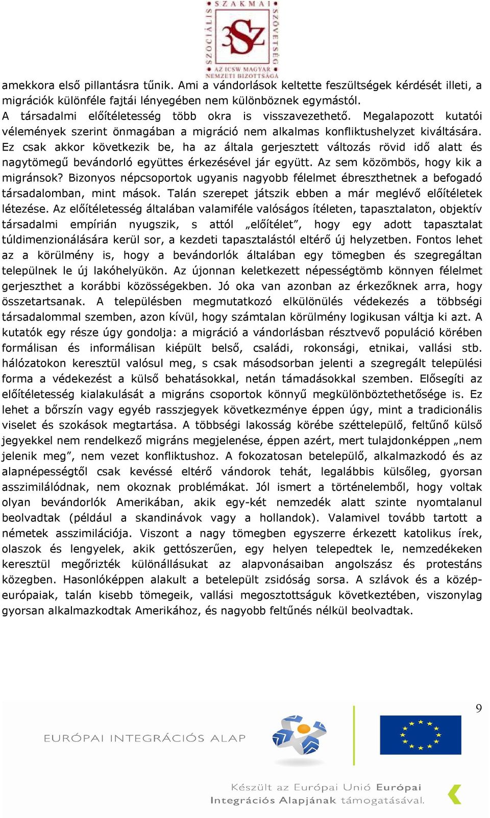 Ez csak akkor következik be, ha az általa gerjesztett változás rövid idő alatt és nagytömegű bevándorló együttes érkezésével jár együtt. Az sem közömbös, hogy kik a migránsok?