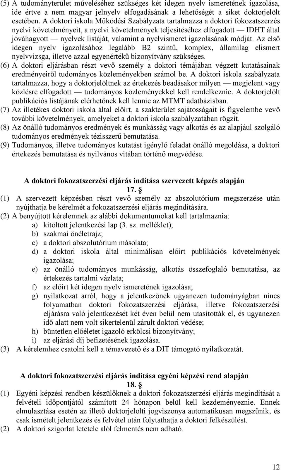 nyelvismeret igazolásának módját. Az első idegen nyelv igazolásához legalább B2 szintű, komplex, államilag elismert nyelvvizsga, illetve azzal egyenértékű bizonyítvány szükséges.