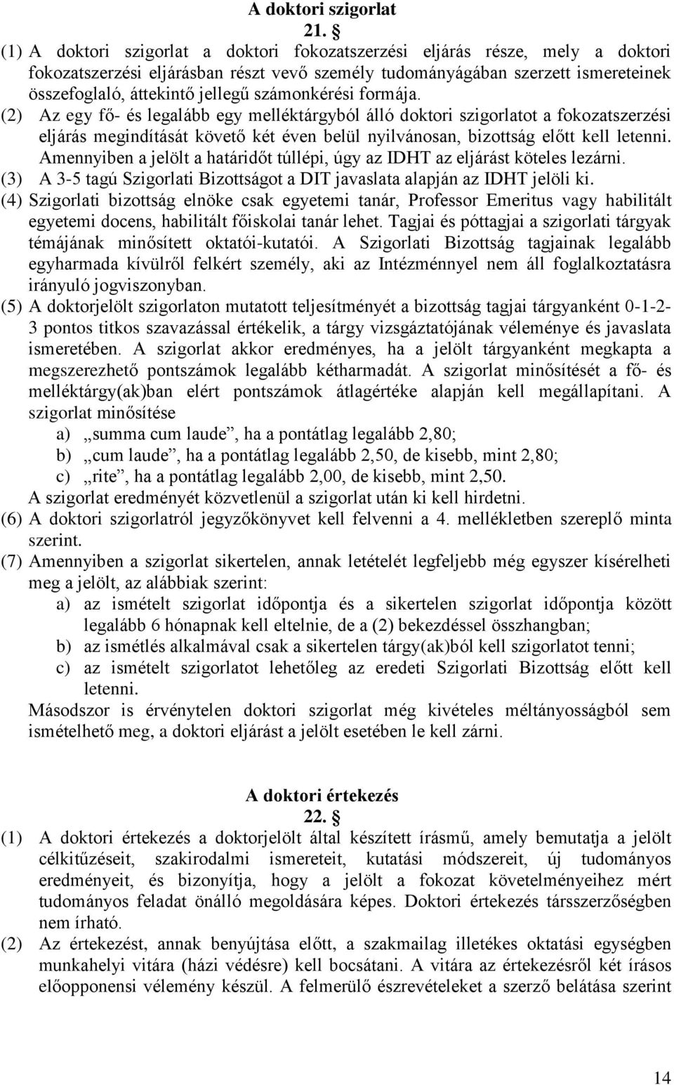 számonkérési formája. (2) Az egy fő- és legalább egy melléktárgyból álló doktori szigorlatot a fokozatszerzési eljárás megindítását követő két éven belül nyilvánosan, bizottság előtt kell letenni.