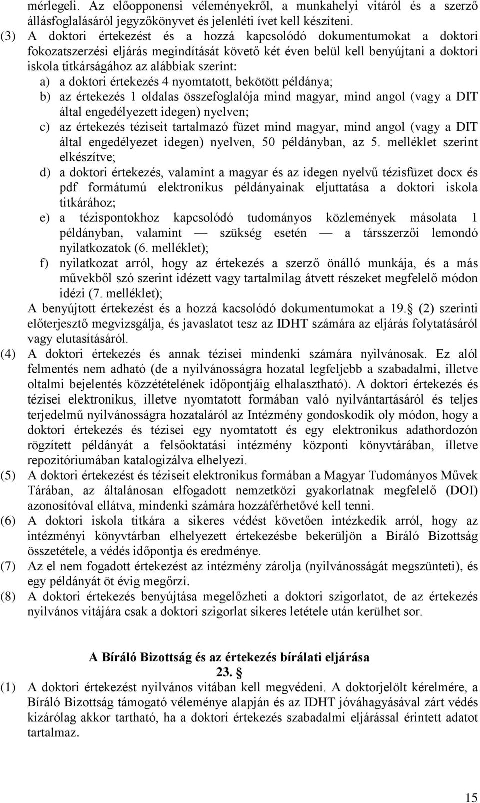 a) a doktori értekezés 4 nyomtatott, bekötött példánya; b) az értekezés 1 oldalas összefoglalója mind magyar, mind angol (vagy a DIT által engedélyezett idegen) nyelven; c) az értekezés téziseit