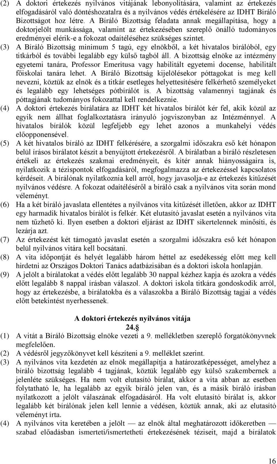 (3) A Bíráló Bizottság minimum 5 tagú, egy elnökből, a két hivatalos bírálóból, egy titkárból és további legalább egy külső tagból áll.