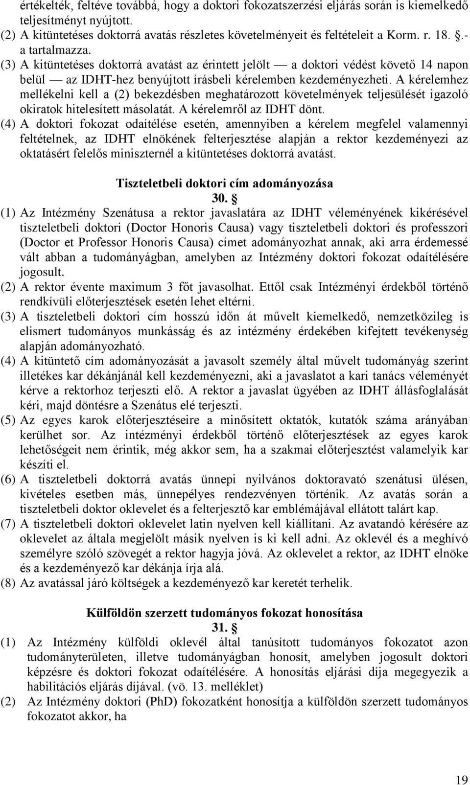 A kérelemhez mellékelni kell a (2) bekezdésben meghatározott követelmények teljesülését igazoló okiratok hitelesített másolatát. A kérelemről az IDHT dönt.