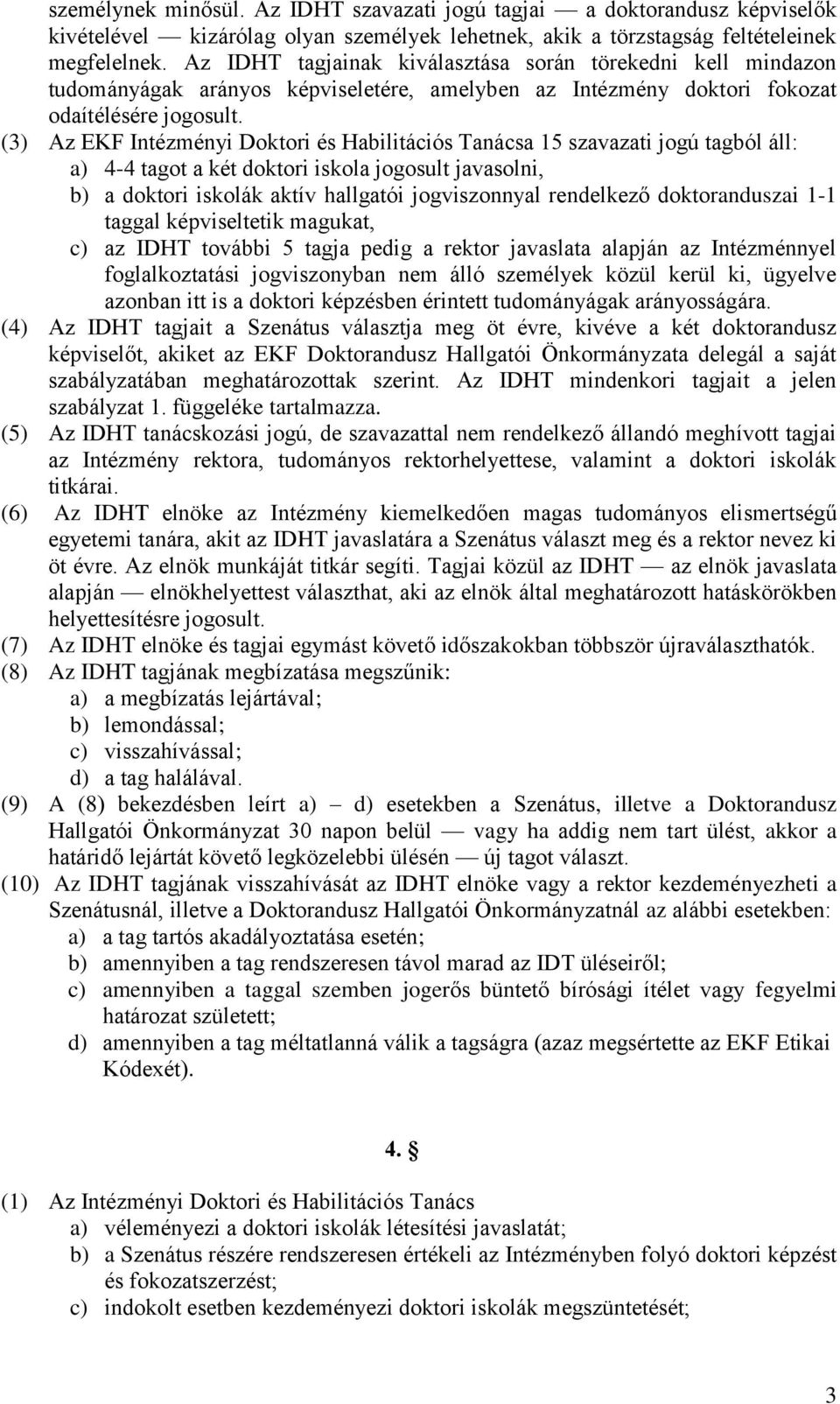 (3) Az EKF Intézményi Doktori és Habilitációs Tanácsa 15 szavazati jogú tagból áll: a) 4-4 tagot a két doktori iskola jogosult javasolni, b) a doktori iskolák aktív hallgatói jogviszonnyal rendelkező