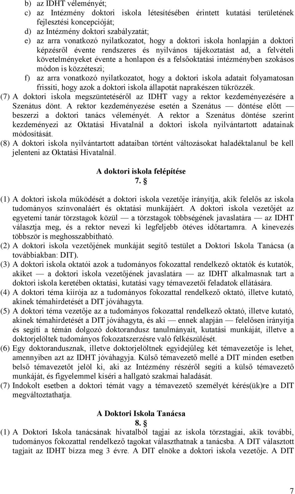 közzéteszi; f) az arra vonatkozó nyilatkozatot, hogy a doktori iskola adatait folyamatosan frissíti, hogy azok a doktori iskola állapotát naprakészen tükrözzék.