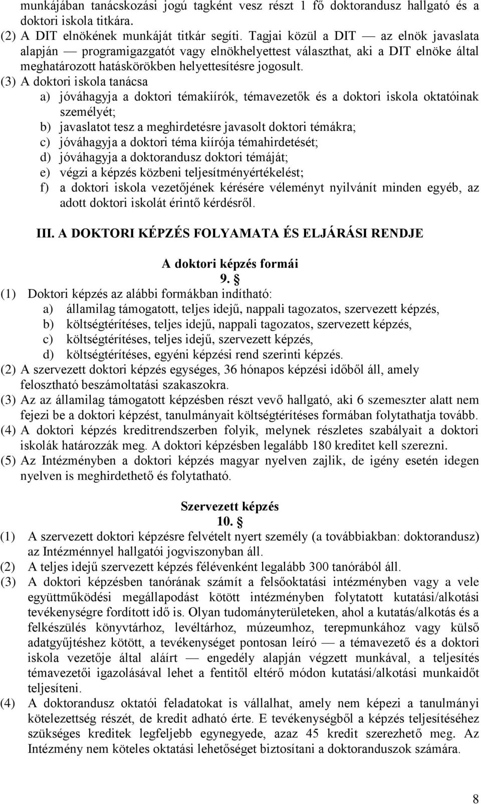 (3) A doktori iskola tanácsa a) jóváhagyja a doktori témakiírók, témavezetők és a doktori iskola oktatóinak személyét; b) javaslatot tesz a meghirdetésre javasolt doktori témákra; c) jóváhagyja a