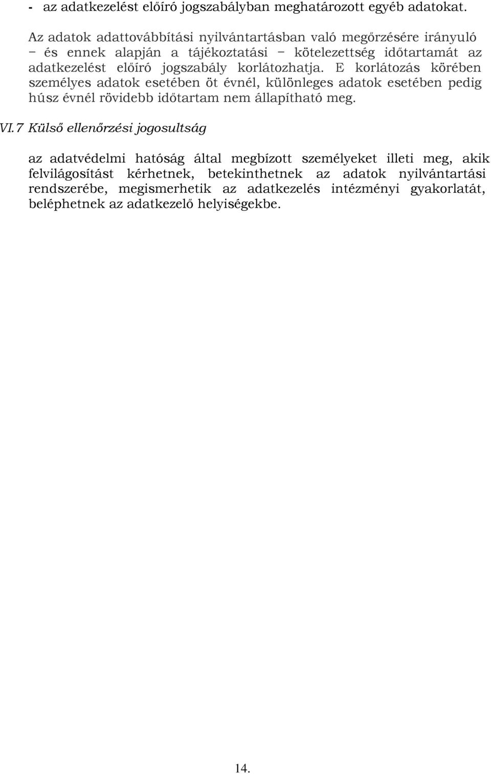 korlátozhatja. E korlátozás körében személyes adatok esetében öt évnél, különleges adatok esetében pedig húsz évnél rövidebb időtartam nem állapítható meg. VI.