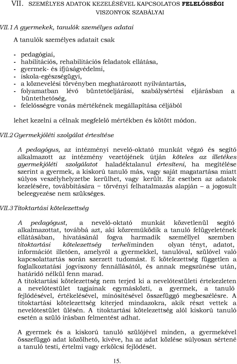 köznevelési törvényben meghatározott nyilvántartás, - folyamatban lévő büntetőeljárási, szabálysértési eljárásban a büntethetőség, - felelősségre vonás mértékének megállapítása céljából lehet kezelni