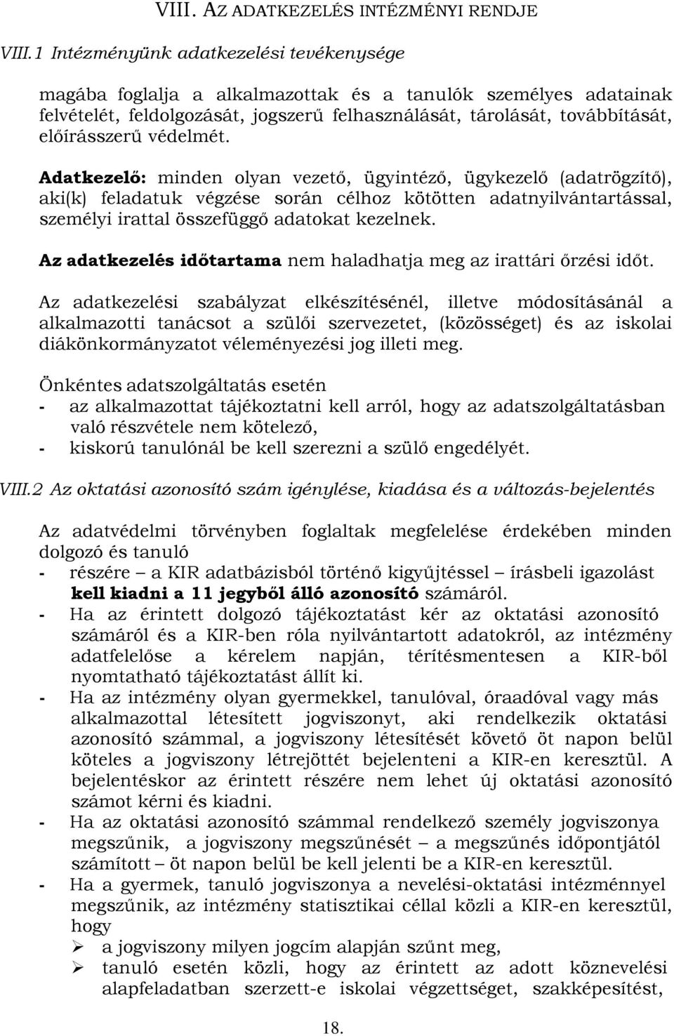 védelmét. Adatkezelő: minden olyan vezető, ügyintéző, ügykezelő (adatrögzítő), aki(k) feladatuk végzése során célhoz kötötten adatnyilvántartással, személyi irattal összefüggő adatokat kezelnek.