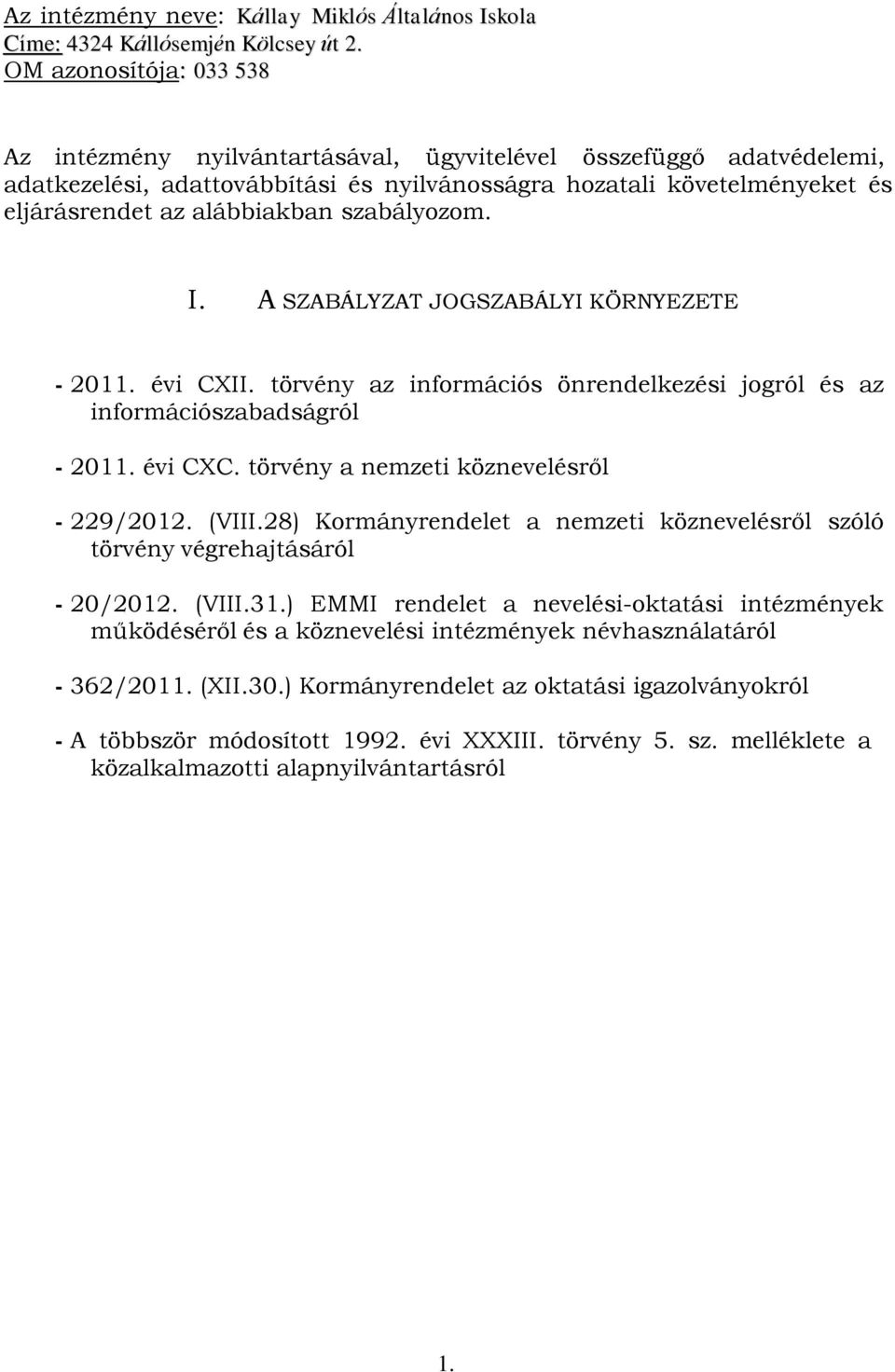 szabályozom. I. A SZABÁLYZAT JOGSZABÁLYI KÖRNYEZETE - 2011. évi CXII. törvény az információs önrendelkezési jogról és az információszabadságról - 2011. évi CXC.