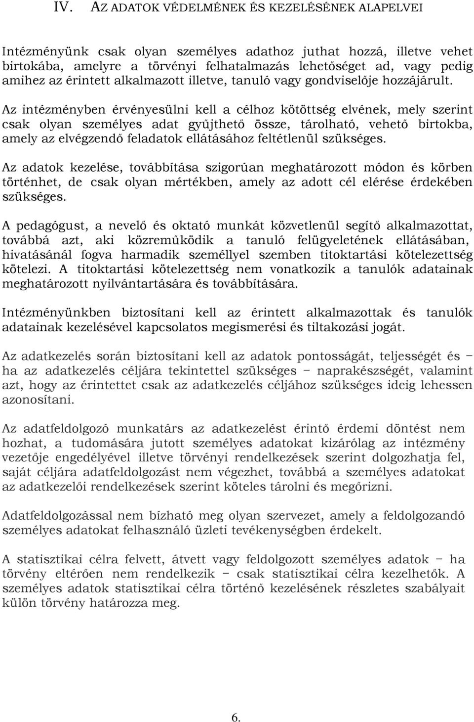 Az intézményben érvényesülni kell a célhoz kötöttség elvének, mely szerint csak olyan személyes adat gyűjthető össze, tárolható, vehető birtokba, amely az elvégzendő feladatok ellátásához feltétlenül