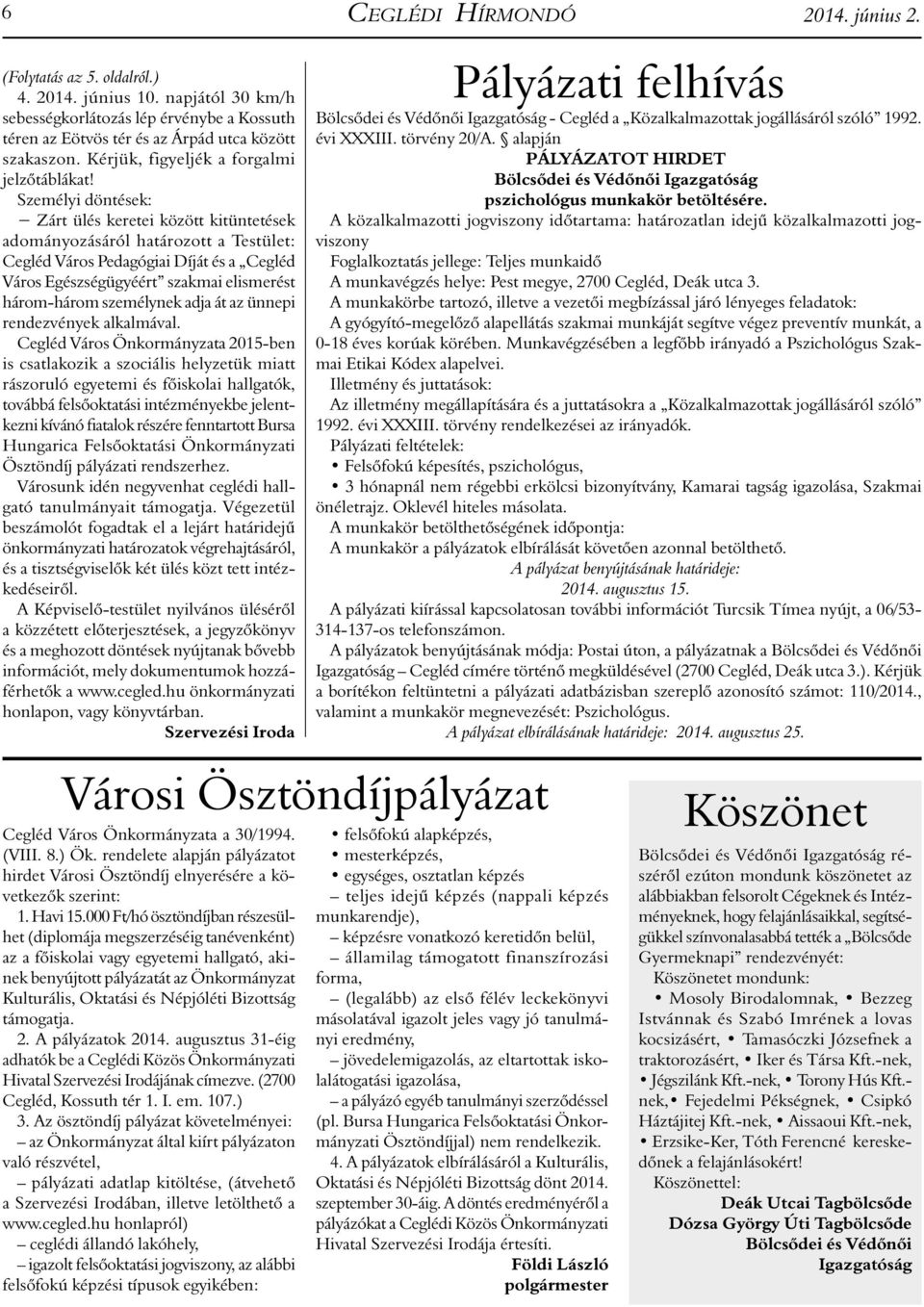 Személyi döntések: Zárt ülés keretei között kitüntetések adományozásáról határozott a Testület: Cegléd Város Pedagógiai Díját és a Cegléd Város Egészségügyéért szakmai elismerést három-három