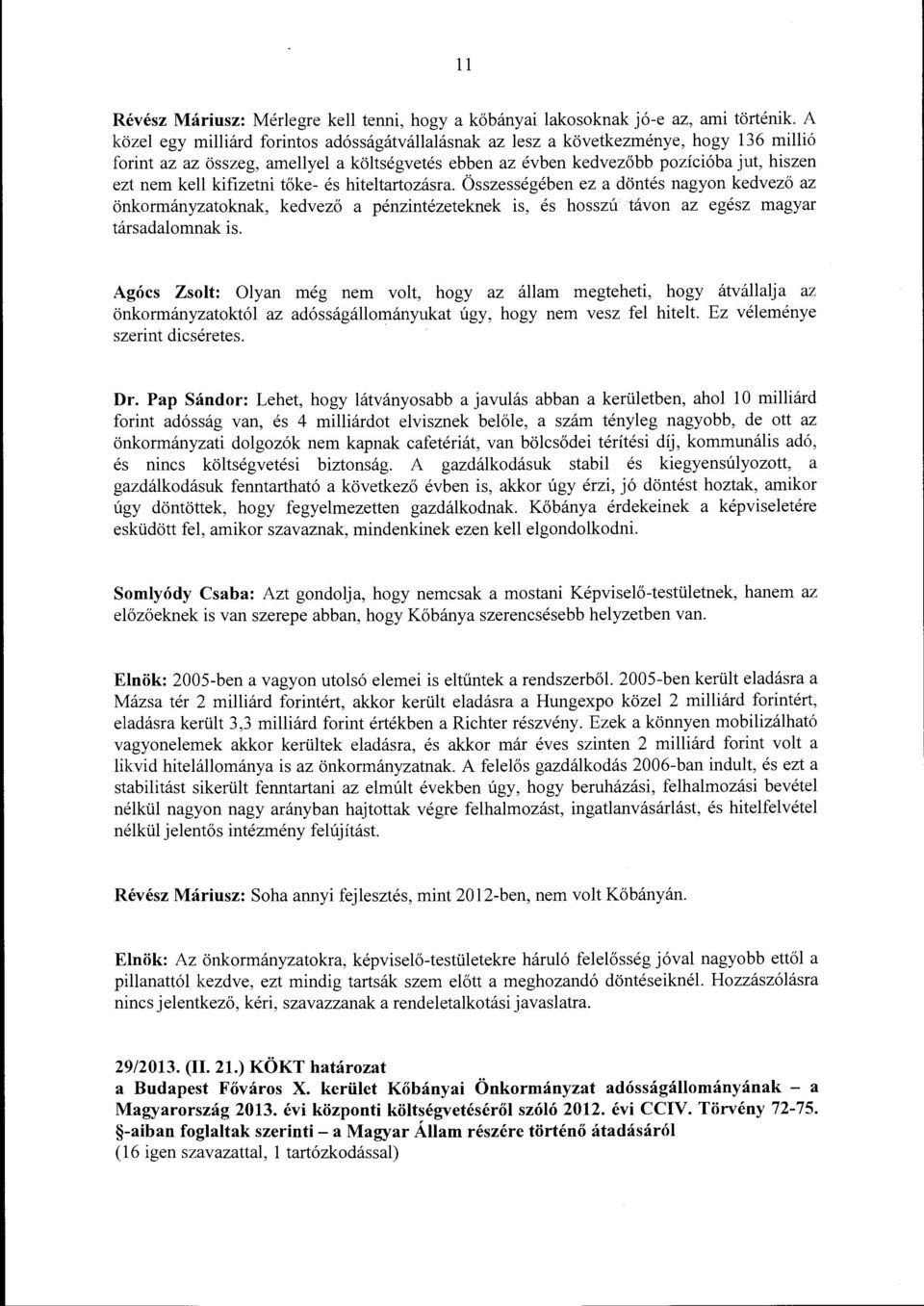 kifizetni tőke- és hiteltartozásra. Összességében ez a döntés nagyon kedvező az önkormányzatoknak, kedvező a pénzintézeteknek is, és hosszú távon az egész magyar társadalomnak is.