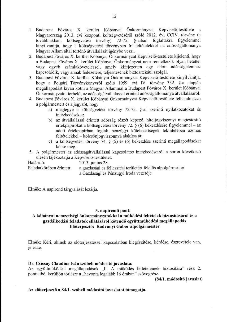 -aiban foglaltakra figyelemmel kinyilvánítja, hogy a költségvetési törvényben írt feltételekkel az adósságállománya Magyar Állam által történő átvállalását igénybe veszi. 2. Budapest Főváros X.