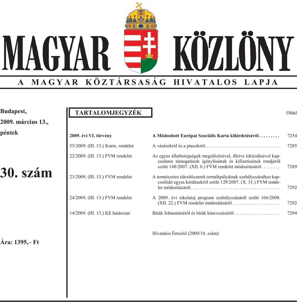 (XII. 8.) FVM rendelet módosításáról... 7289 23/2009. (III. 13.) FVM ren de let A természetes édesítõszerek termékpályáinak szabályozásához kap - cso ló dó egyes kér dé sek rõl szóló 129/2007. (X. 31.