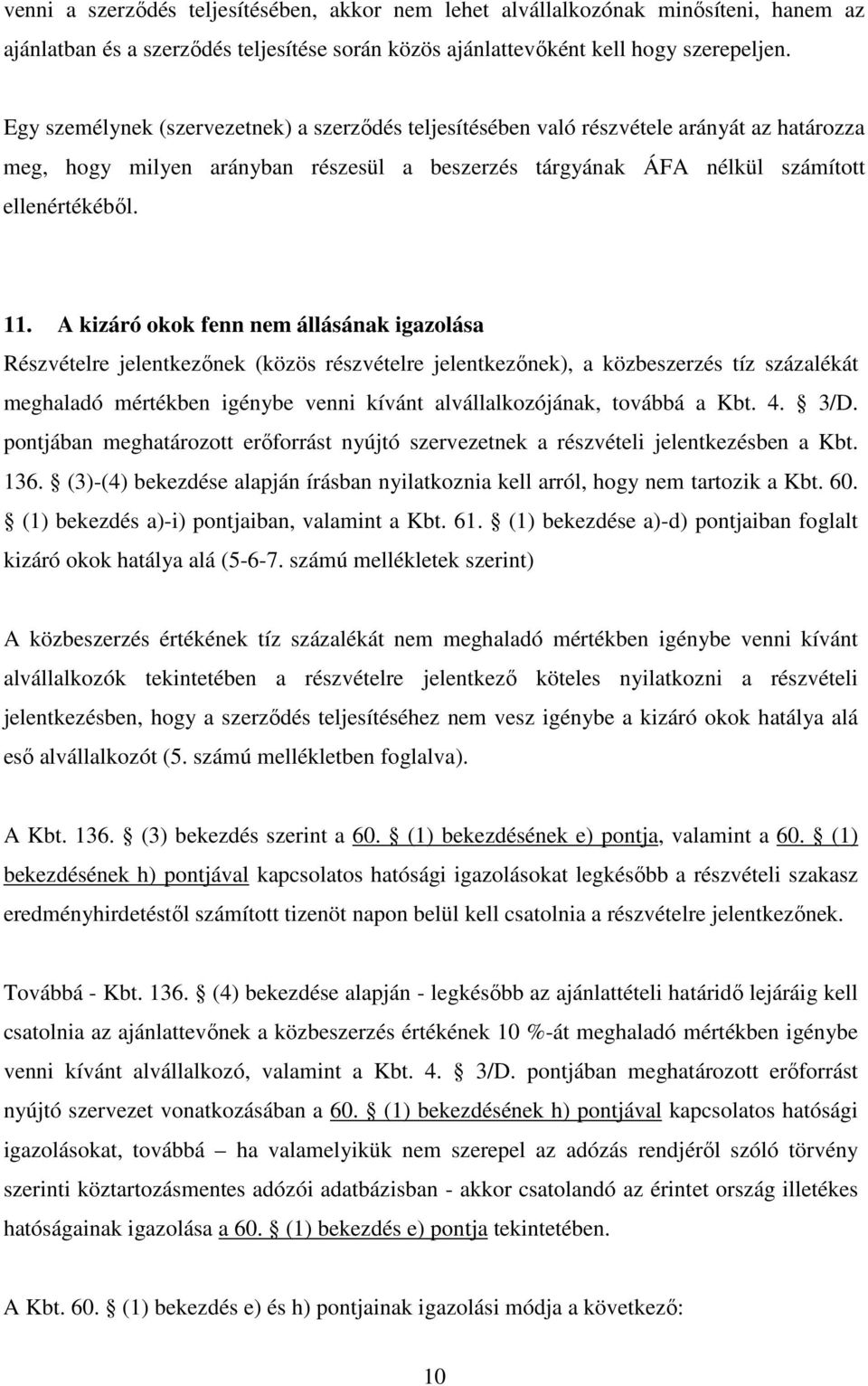 A kizáró okok fenn nem állásának igazolása Részvételre jelentkezőnek (közös részvételre jelentkezőnek), a közbeszerzés tíz százalékát meghaladó mértékben igénybe venni kívánt alvállalkozójának,