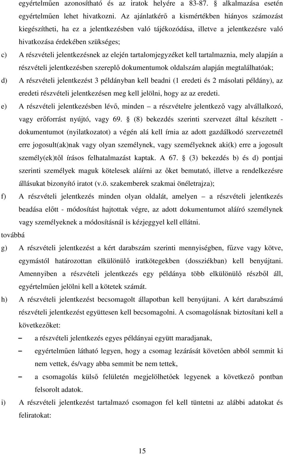 az elején tartalomjegyzéket kell tartalmaznia, mely alapján a részvételi jelentkezésben szereplő dokumentumok oldalszám alapján megtalálhatóak; d) A részvételi jelentkezést 3 példányban kell beadni