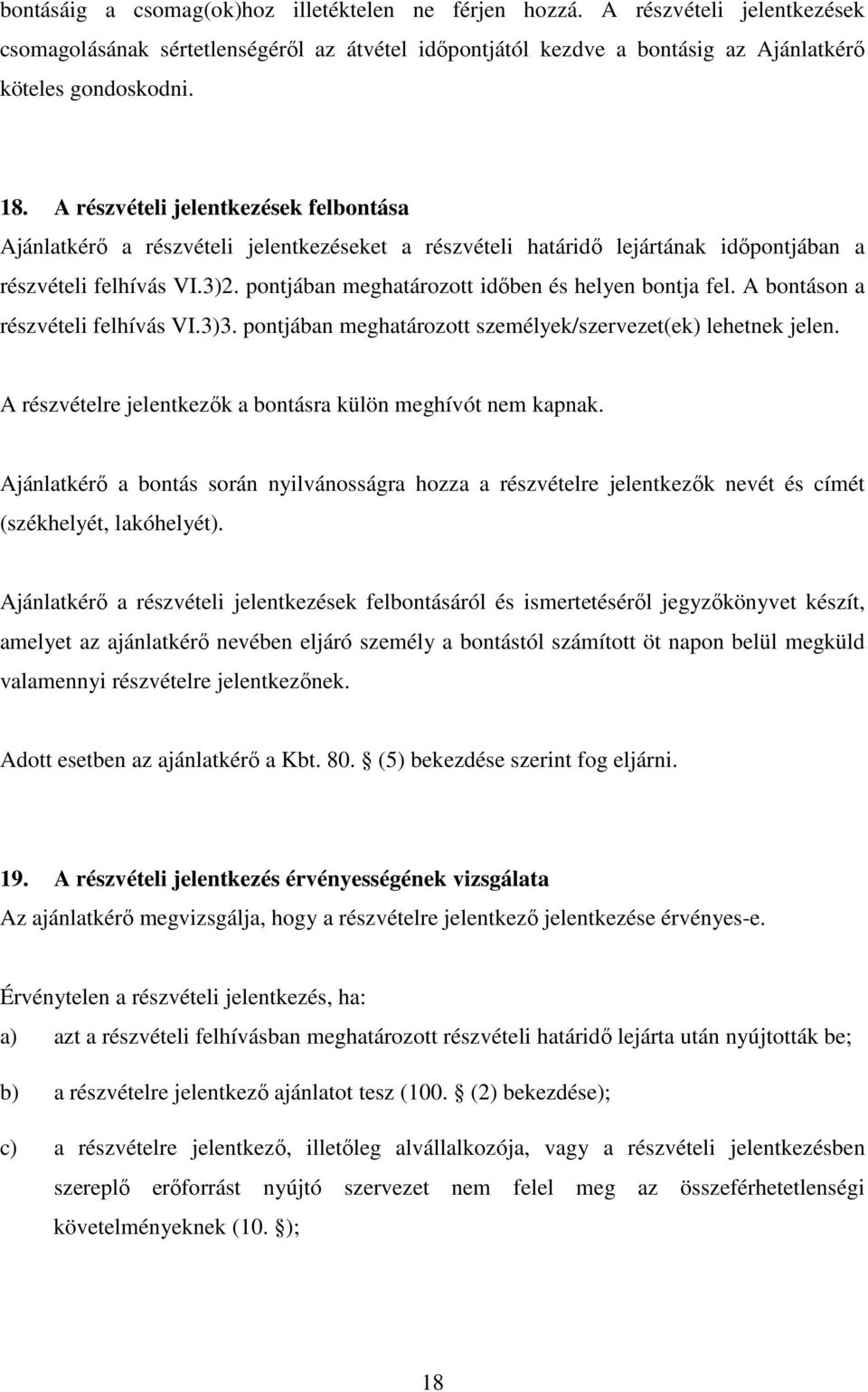 pontjában meghatározott időben és helyen bontja fel. A bontáson a részvételi felhívás VI.3)3. pontjában meghatározott személyek/szervezet(ek) lehetnek jelen.