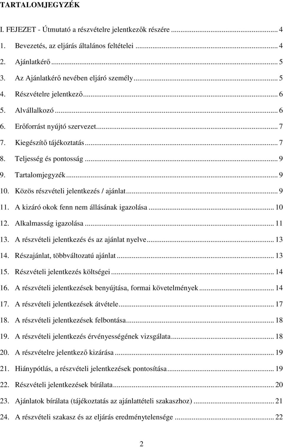 Közös részvételi jelentkezés / ajánlat... 9 11. A kizáró okok fenn nem állásának igazolása... 10 12. Alkalmasság igazolása... 11 13. A részvételi jelentkezés és az ajánlat nyelve... 13 14.