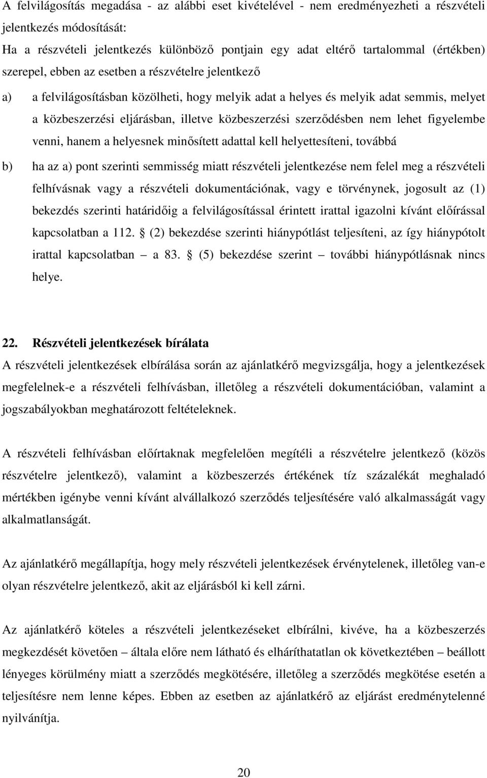 szerződésben nem lehet figyelembe venni, hanem a helyesnek minősített adattal kell helyettesíteni, továbbá b) ha az a) pont szerinti semmisség miatt részvételi jelentkezése nem felel meg a részvételi