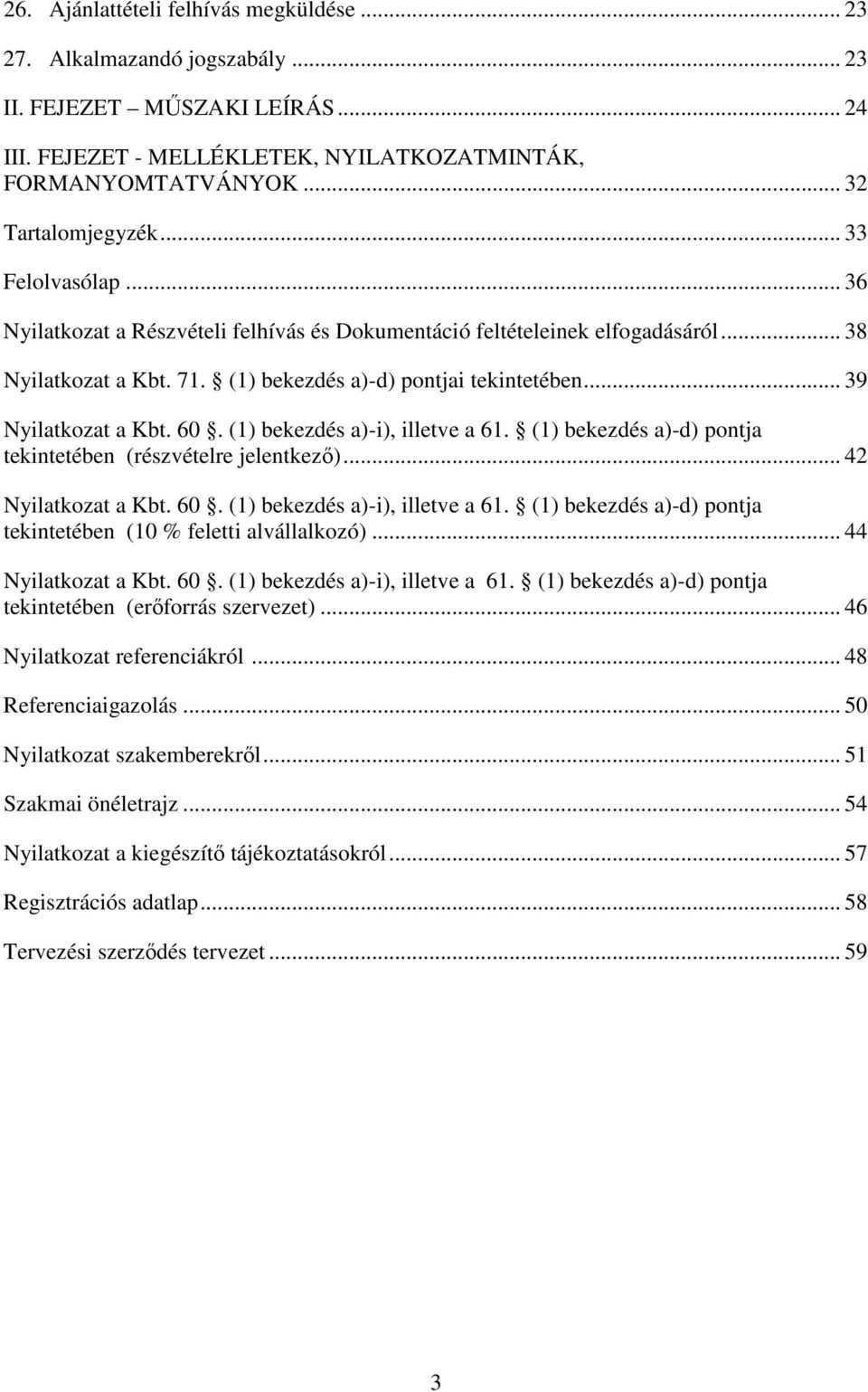 (1) bekezdés a)-i), illetve a 61. (1) bekezdés a)-d) pontja tekintetében (részvételre jelentkező)... 42 Nyilatkozat a Kbt. 60. (1) bekezdés a)-i), illetve a 61.