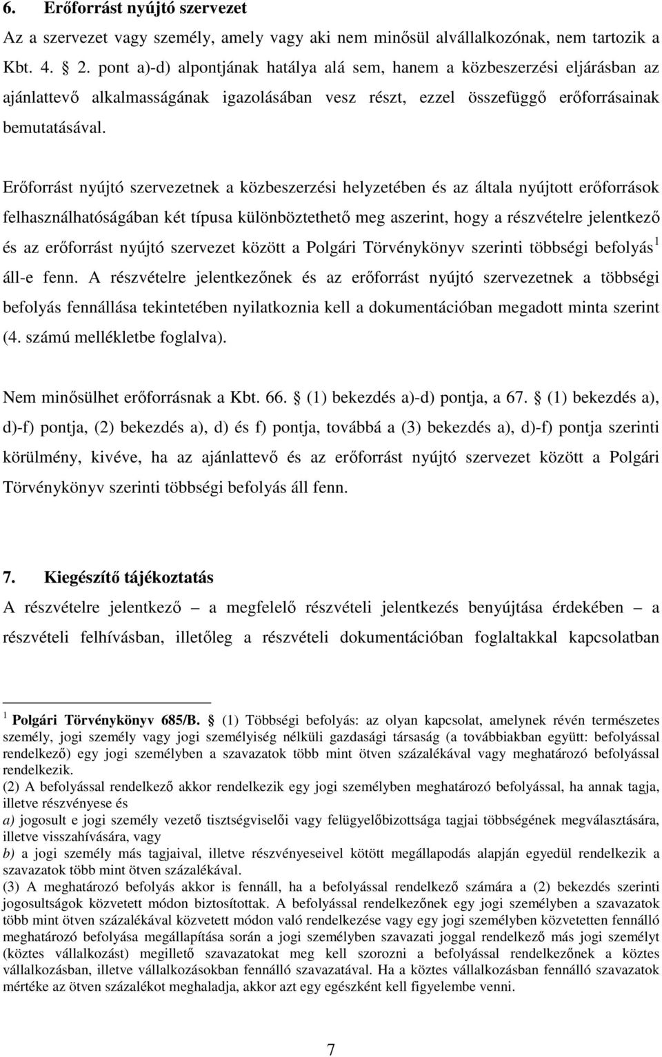 Erőforrást nyújtó szervezetnek a közbeszerzési helyzetében és az általa nyújtott erőforrások felhasználhatóságában két típusa különböztethető meg aszerint, hogy a részvételre jelentkező és az